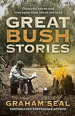 Great bush stories : colourful yarns and true tales from life on the land / Graham Seal.