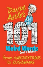 David Astle's 101 weird words (and 3 fakes) : from ambidextrous to zugzwang / David Astle ; with illustrations by Paul Tippett.