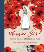 Anzac girl : the war diaries of Alice Ross-King / Kate Simpson & [illustrated by] Jess Racklyeft