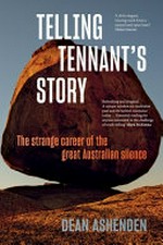 Telling Tennant's story : the strange career of the great Australian silence / Dean Ashenden.