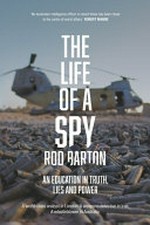 The life of a spy : an education in truth, lies and power / Rod Barton.