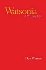 Watsonia : a writing life / Don Watson.