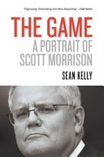 The game : a portrait of Scott Morrison / Sean Kelly.