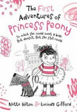 The first adventures of Princess Peony : In which she could meet a bear. But doesn't. But she still could / Nette Hilton & Lucinda Gifford.