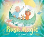 Bush magic / written and illustrated by Kylie Howarth.
