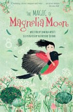The magic of Magnolia Moon / written by Edwina Wyatt ; illustrated by Katherine Quinn.