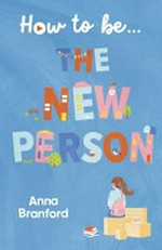 How to be ... the new person / Anna Branford.