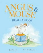 Angus & Mouse read a book / Jane Godwin, Terri Rose Baynton.