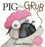 Pig the grub / Aaron Blabey.