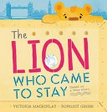 The lion who came to stay / Victoria Mackinlay, Ronojoy Ghosh.