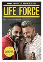 Life force : an unforgettable story of family, friendship, food and cancer / Barry Du Bois and Miguel Maestre ; [foreword by Amanda Keller].