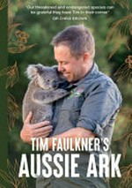 Tim Faulkner's Aussie ark / Tim Faulkner with Summer Land ; foreword by Dr Chris Brown ; afterword by John Weigel AM.