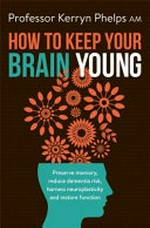 How to keep your brain young / Kerryn Phelps.