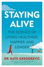 Staying alive / Dr Kate Gregorevic, specialist Australian geriatrician and internal medicine physician.