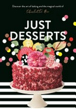 Just desserts / Charlotte Ree ; photography by Luisa Brimble ; illustrations by Alice Oehr ; design & art direction by Michelle Mackintosh.