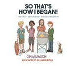 So that's how I began : the facts about where babies come from / Gina Dawson ; illustrated by Alex Mankiewicz.