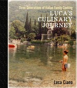 Luca's culinary journey : three generations of Italian family cooking / Luca Ciano.