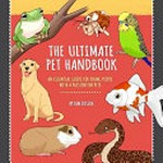 The ultimate pet handbook : an essential guide for young people with a passion for pets / by Ben Dessen ; illustrated by Nikkita Archer ; with a foreword by Dr Harry Cooper OAM.