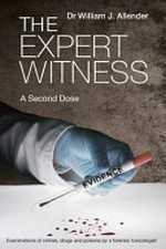 The expert witness : examinations of crimes, drugs and poisons by a forensic toxicologist : a second dose / William J. Allender.
