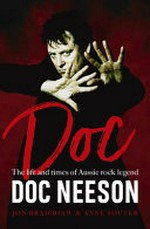Doc : the life and times of Aussie rock legend Doc Neeson / Jon Bradshaw & Anne Souter.