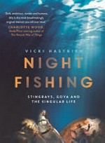 Night fishing : stingrays, goya and the singular life / Vicki Hastrich.