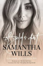 Of gold and dust : a memoir of a creative life / Samantha Wills.