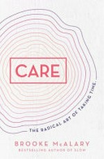 Care : the radical art of taking time / Brooke McAlary.