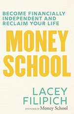 Money school : become financially independent and reclaim your life / Lacey Filipich.