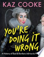 You're doing it wrong : a history of bad & bonkers advice to women / Kaz Cooke.
