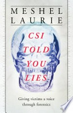 CSI told you lies : giving victims a voice through forensics / Meshel Laurie.