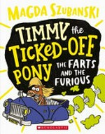 Timmy the ticked off pony : The farts and the furious / Magda Szubanski ; illustrated by Dean Rankine.