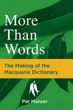 More than words : the making of the Macquarie Dictionary / Pat Manser.