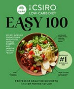 The CSIRO low-carb diet easy 100 : recipes based on science to aid weight loss, manage diabetes and improve overall health / Professor Grant Brinkworth and Dr Pennie Taylor.