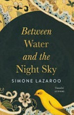 Between water and the night sky / Simone Lazaroo.