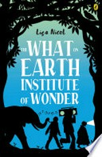 The what on Earth institute of wonder / Lisa Nicol.