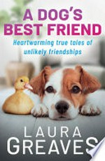 A dog's best friend : heartwarming true tales of unlikely friendships / Laura Greaves.