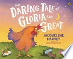 The daring tale of Gloria the Great / Jacqueline Harvey ; illustrated by Kate Isobel Scott.