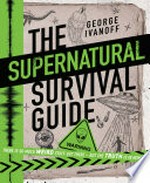 The supernatural survival guide : there so much weird stuff out there -- but the truth is in here! / George Ivanoff.