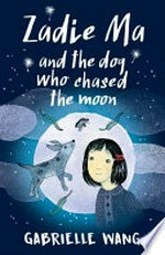 Zadie Ma and the dog who chased the Moon / Gabrielle Wang.