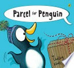 Parcel for penguin / by Shelley Knoll-Miller.