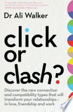 Click or clash? : discover the new connection and compatibility types that will transform your relationships - in love, friendship and work / Dr Ali Walker.