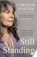Still standing : a mother's fight to bring the Catholic church to justice / Chrissie Foster ; with Paul Kennedy.