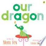 Our dragon / written by Mem Fox ; illustrated by Linda Davick.
