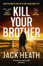 Kill your brother / Jack Heath.