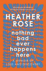 Nothing bad ever happens here / Heather Rose.