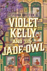 Violet Kelly and the jade owl / Fiona Britton.