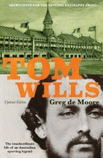 Tom Wills : the insubordinate life of an Australian sporting legend / Greg De Moore.