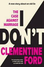 I don't : the case against marriage / Clementine Ford.