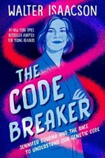 The code breaker : Jennifer Doudna and the race to understand our genetic code / Walter Isaacson ; with Sarah Durand.