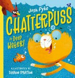 Chatterpuss in deep water / Josh Pyke ; Illustrated by Daron Parton.